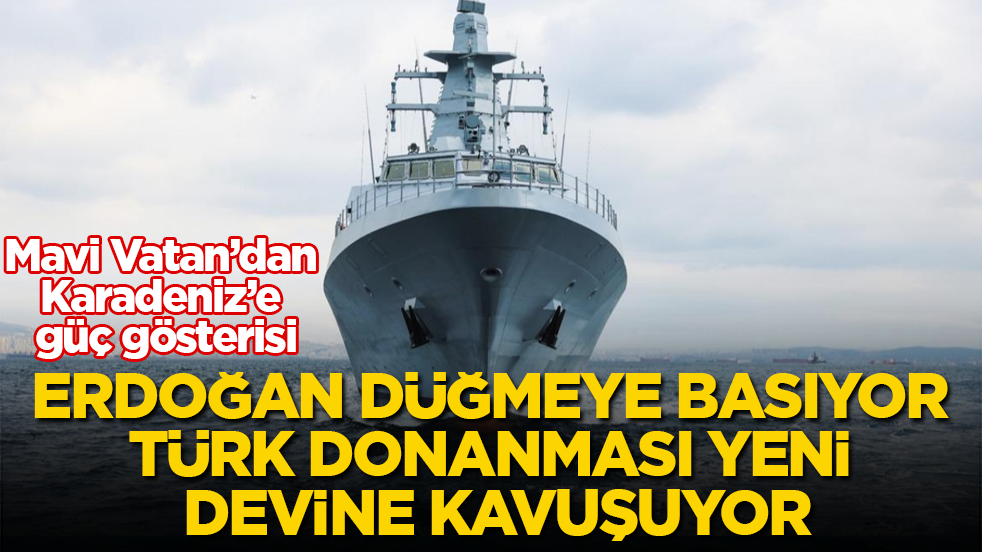 Mavi Vatan’dan Karadeniz’e güç gösterisi: Erdoğan tarihi teslimat için düğmeye basıyor, Türk donanması yeni devine kavuşuyor