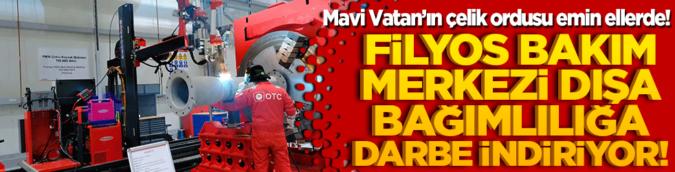 Mavi Vatan’ın çelik ordusu emin ellerde! Filyos Bakım Merkezi dışa bağımlılığa darbe indiriyor!