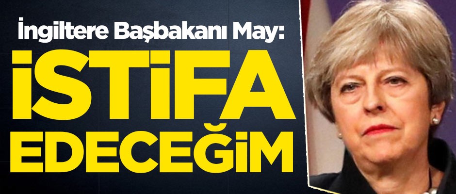 May'den flaş açıklama: İstifa edeceğim