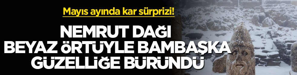 Mayıs ayında kar sürprizi! Nemrut Dağı beyaz örtüyle bambaşka güzelliğe büründü
