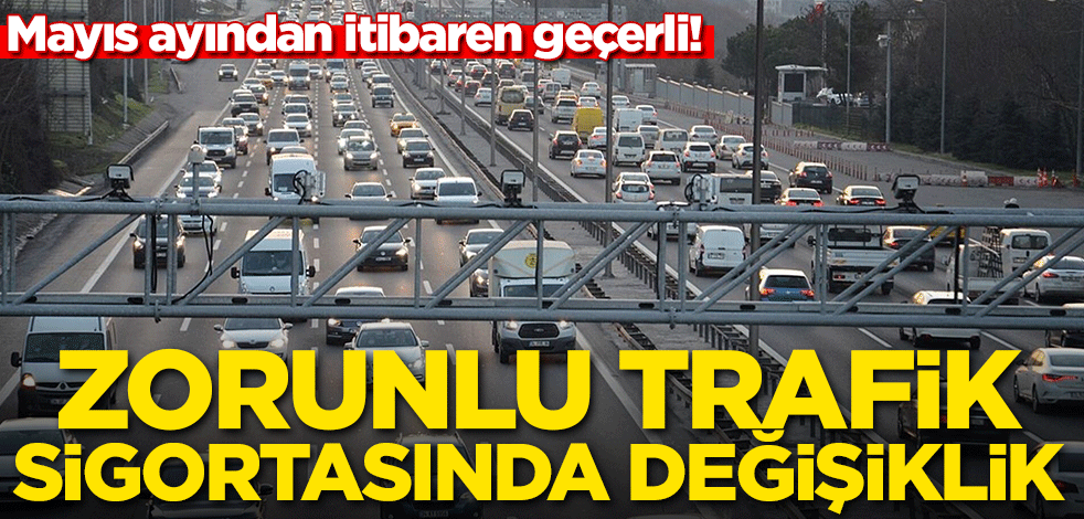 Mayıs ayından itibaren geçerli! Zorunlu trafik sigortasında değişiklik