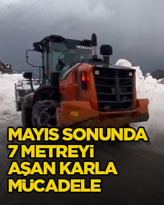 Mayıs sonunda 7 metreyi aşan karla mücadele