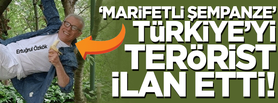 Maymuncu Özkök Türkiye'yi 'terörist' ilan etti!