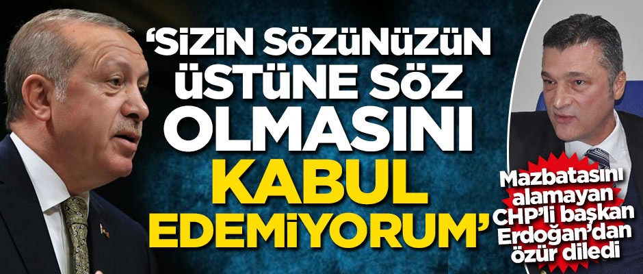 Mazbatasını alamayan CHP'li başkan Erdoğan'dan özür diledi: Sizin sözünüzün üstünde söz olmasını kabul edemiyorum