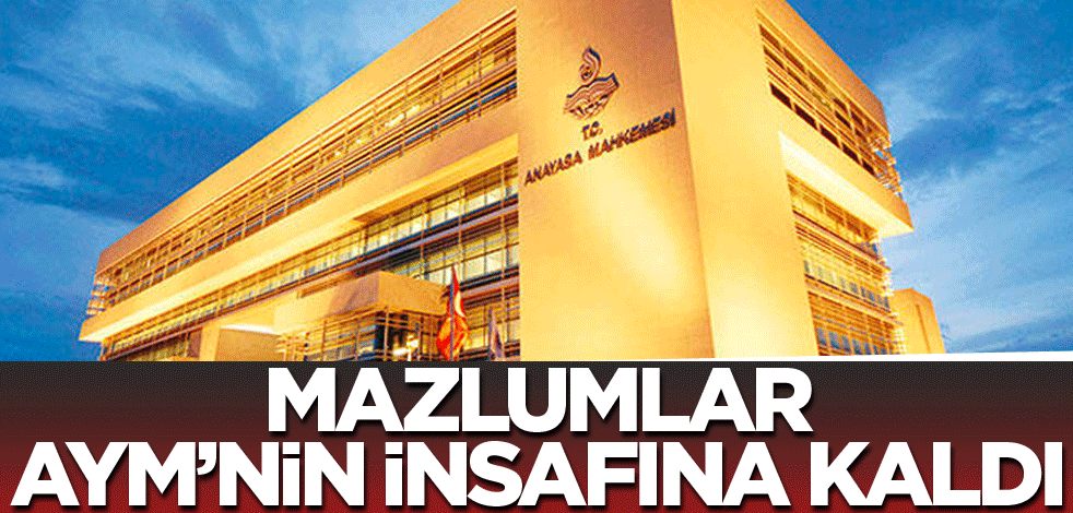 Mazlumlar AYM’nin insafına kaldı