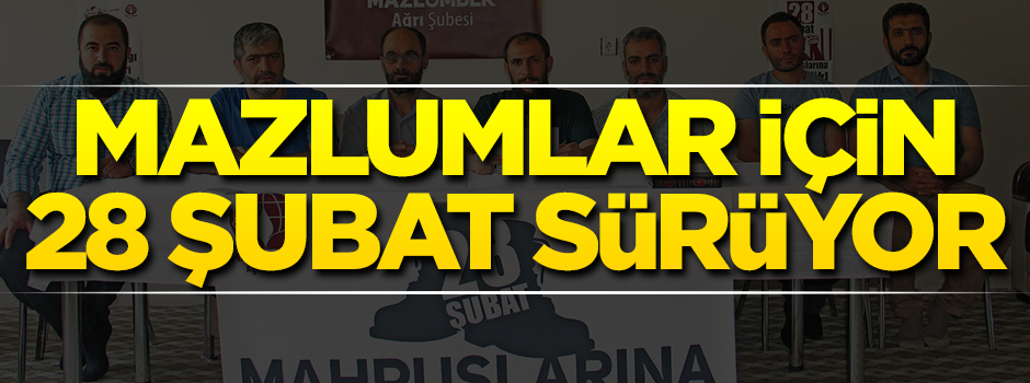 Mazlumlar için 28 Şubat sürüyor