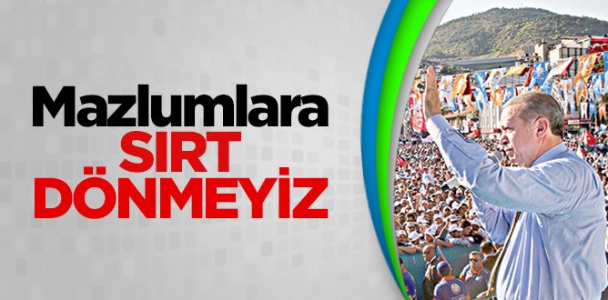 Mazlumlara sırt dönmeyiz