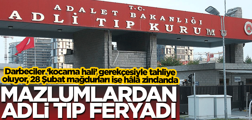 Mazlumlardan Adli Tıp feryadı