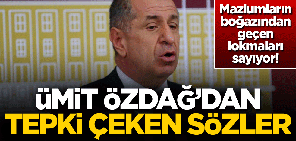 Mazlumların boğazından geçen lokmaları sayıyor! Ümit Özdağ'dan tepki çeken sözler