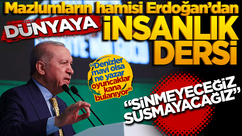 Mazlumların hamisi Erdoğan’dan dünyaya 