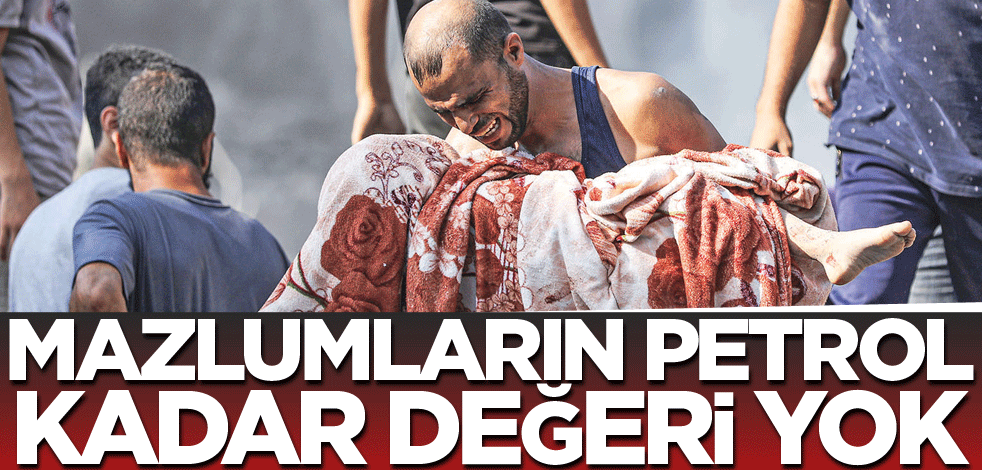 Mazlumların petrol kadar değeri yok