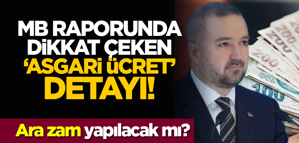 MB raporunda dikkat çeken ‘asgari ücret’ detayı! Ara zam yapılacak mı?