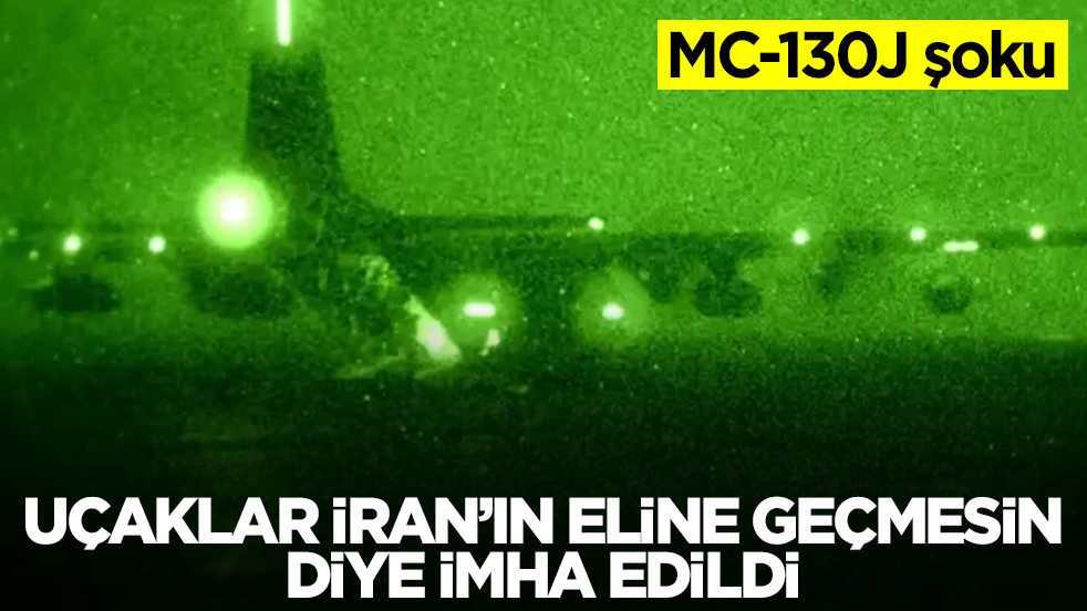 MC-130J şoku: Uçaklar İran'ın eline geçmesin diye imha edildi