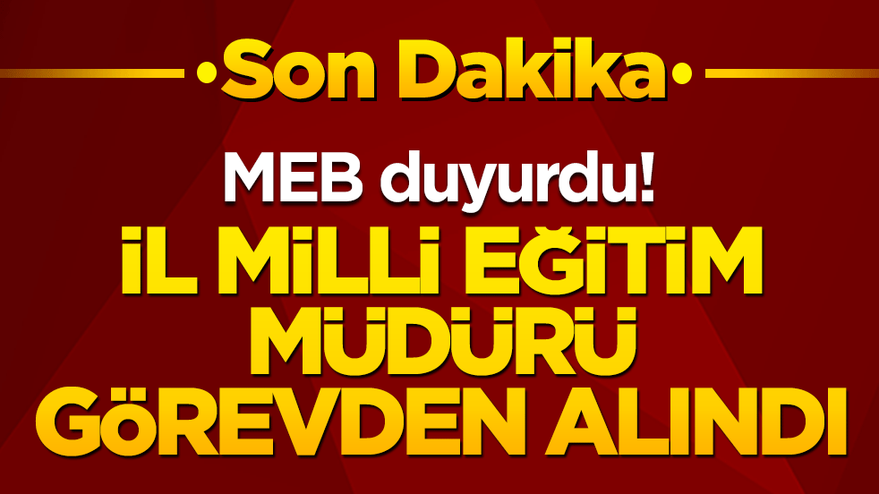 MEB duyurdu! İl Milli Eğitim Müdürü görevden alındı