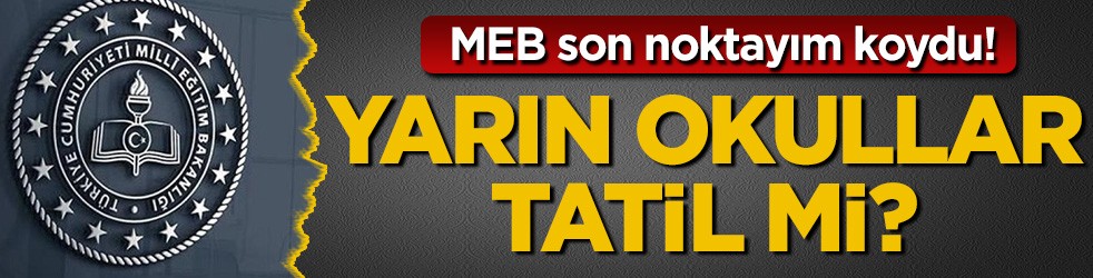 MEB son noktayım koydu! Yarın okullar tatil mi?