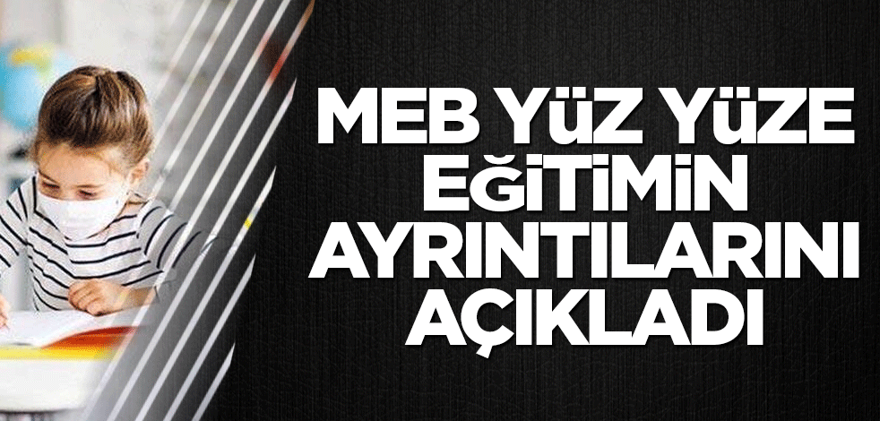 MEB yüz yüze eğitimin ayrıntılarını açıkladı