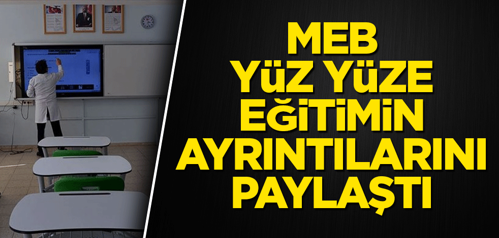 MEB yüz yüze eğitimin ayrıntılarını paylaştı
