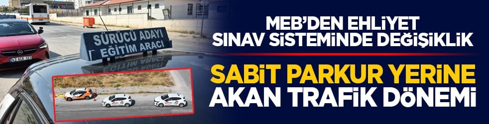 MEB’den ehliyet sınav sisteminde değişiklik: Sabit parkur yerine akan trafik dönemi