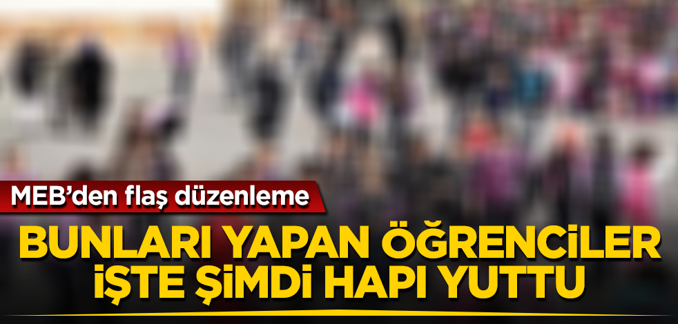 MEB'den flaş düzenleme! Bunları yapan öğrenciler işte şimdi hapı yuttu