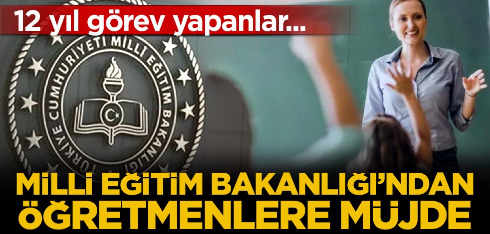 MEB'den öğretmenlere müjdeli haber! 12 yıl aynı okulda görev yapanlar...
