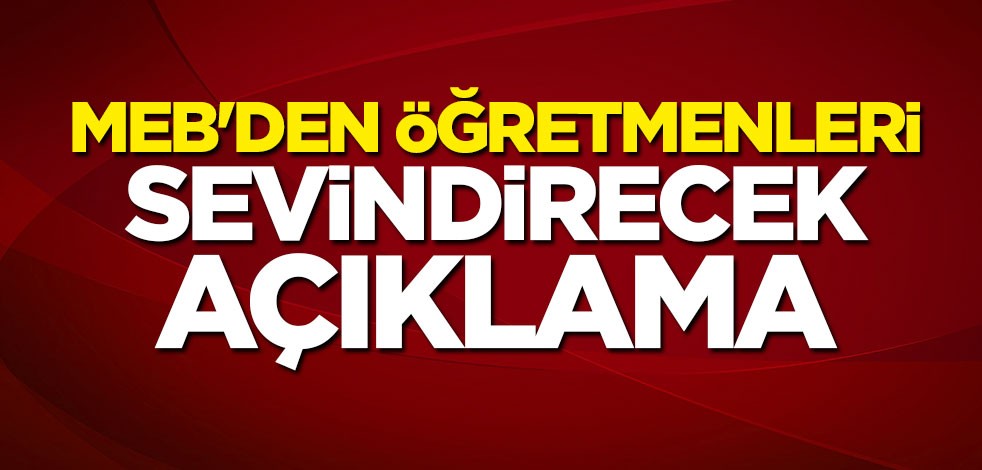 MEB'den öğretmenleri sevindirecek açıklama
