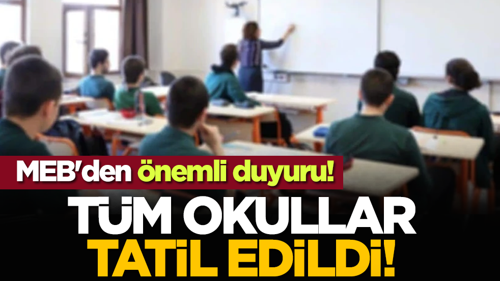 MEB'den önemli duyuru! Tüm okullar tatil edildi!