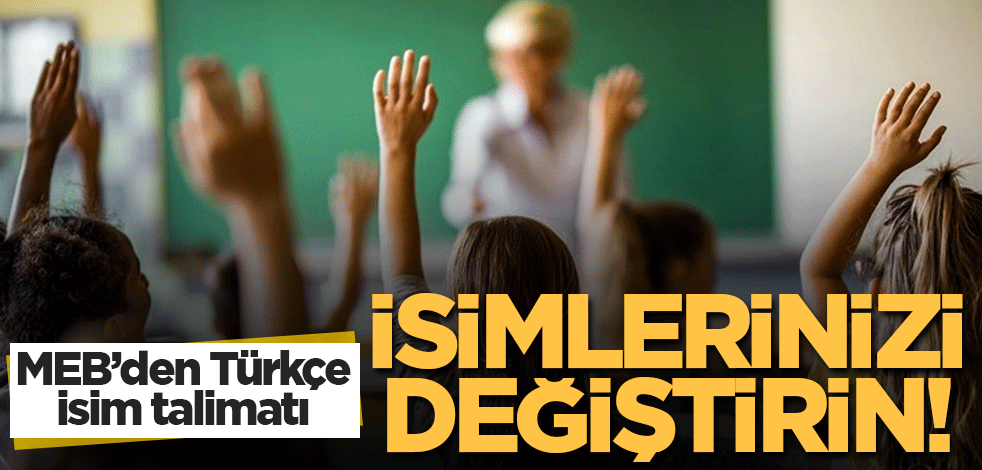 MEB'den Türkçe isim talimatı: İsimlerinizi değiştirin!