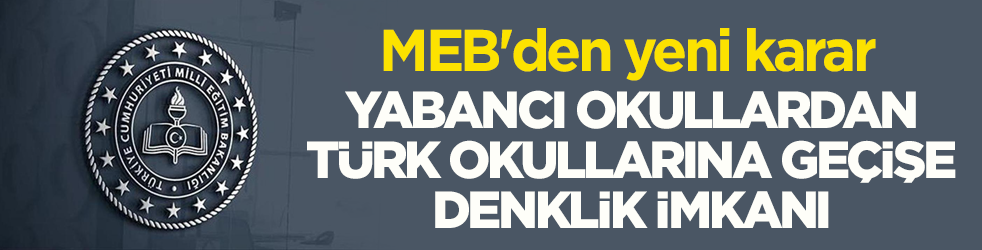 MEB'den yeni karar! Yabancı okullardan Türk okullarına geçişe denklik imkânı