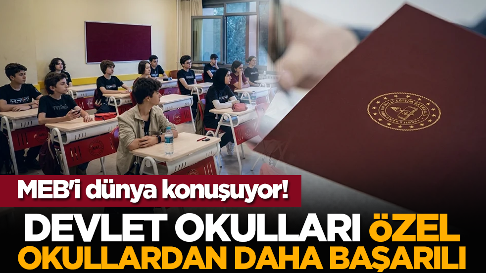 MEB'i dünya konuşuyor! Devlet okulları özel okullardan daha başarılı