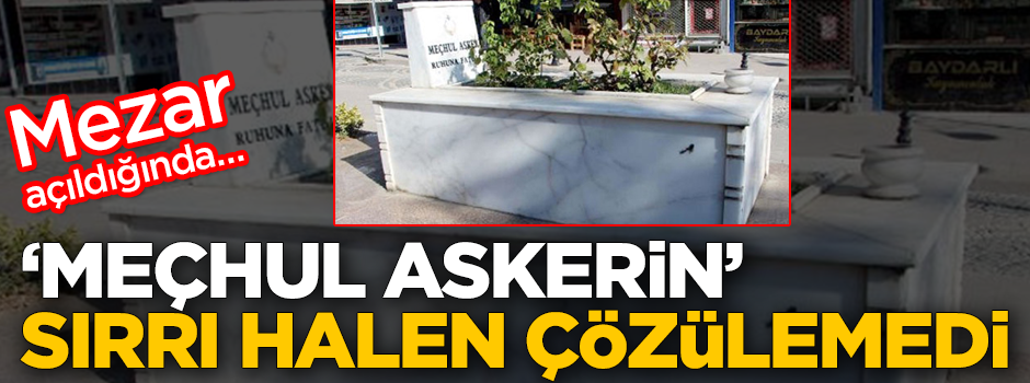 ‘Meçhul askerin’ sırrı halen çözülemedi! Mezar açıldığında…