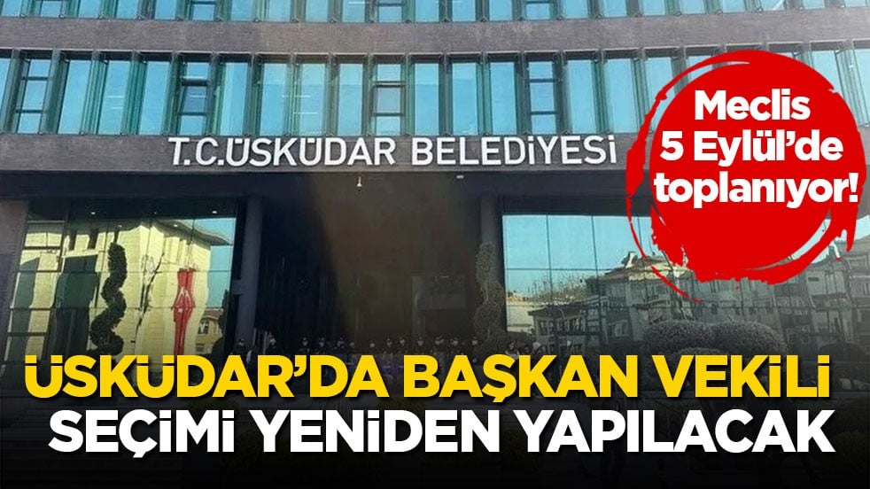 Meclis 5 Eylül’de toplanıyor! Üsküdar’da başkan vekili seçimi yeniden yapılacak