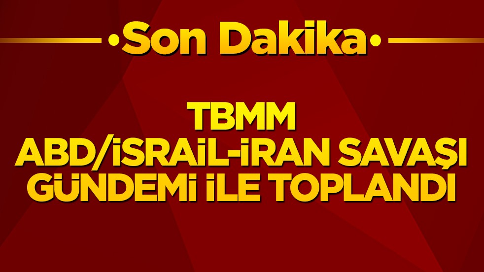 Meclis, ABD/İsrail-İran Savaşı gündemi ile toplandı