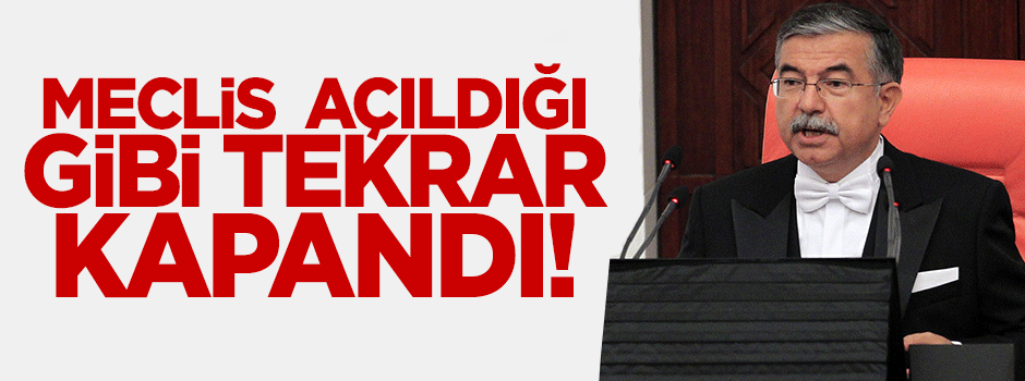 Meclis açıldığı gibi tekrar kapandı