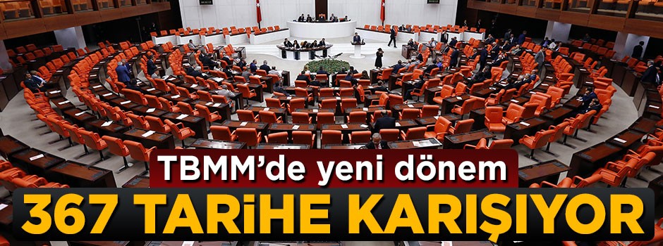 TBMM artık bu sayılarla işleyecek! 367 resmen tarihe karışıyor