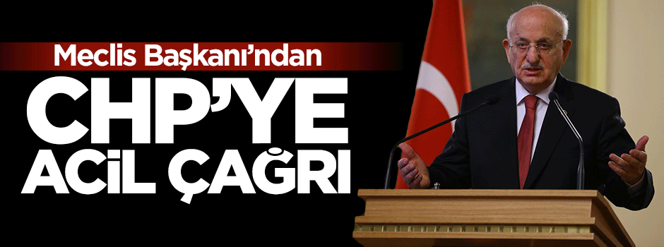 Meclis Başkanı'ndan CHP'ye acil çağrı
