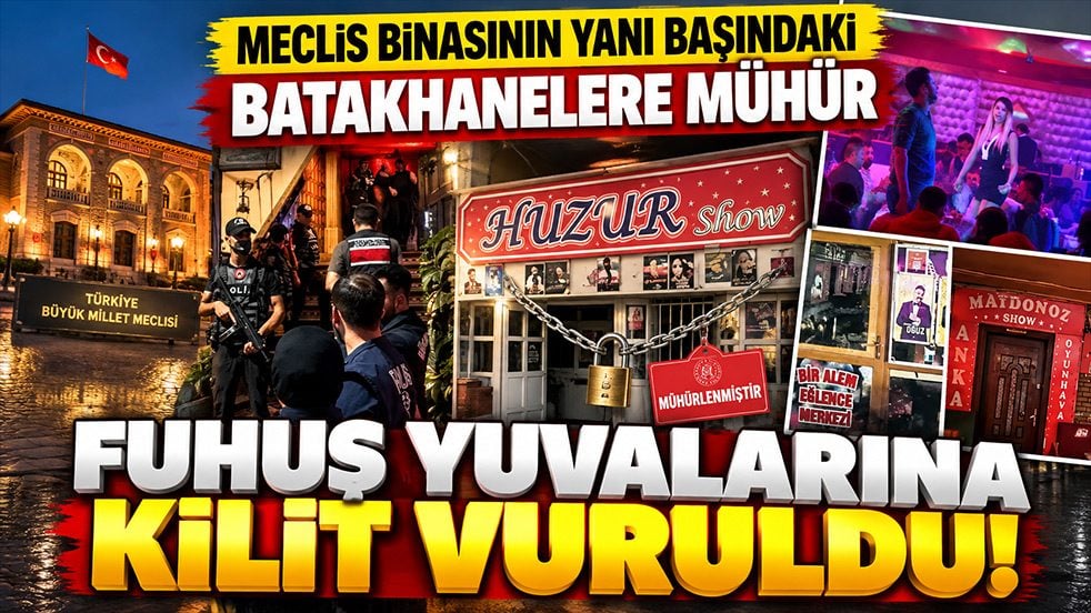 Meclis binasının yanıbaşındaki batakhanelere mühür Fuhuş yuvalarına kilit vuruldu!