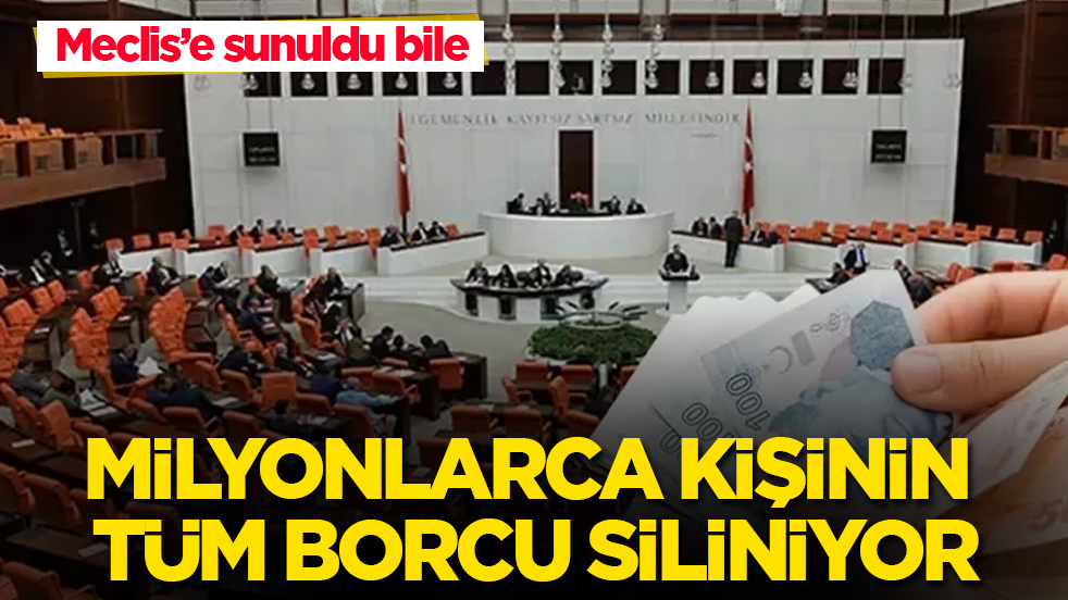 Meclis’e sunuldu bile! Milyonlarca kişinin tüm borcu siliniyor