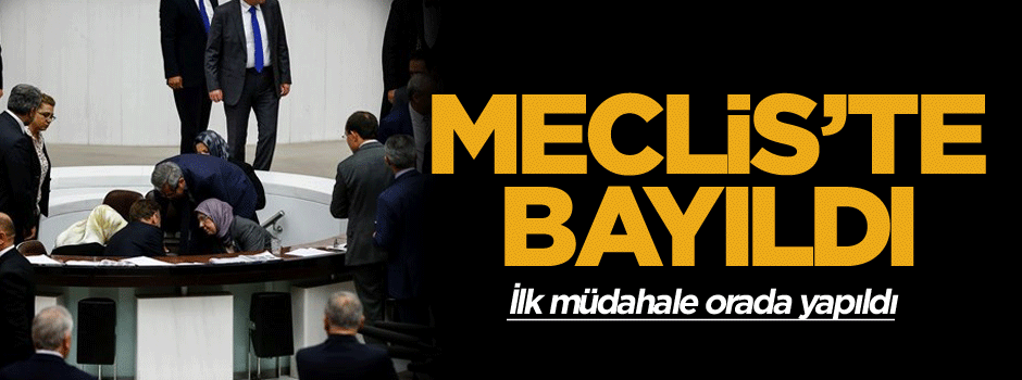 Meclis’te bayıldı... İlk müdahale orada yapıldı