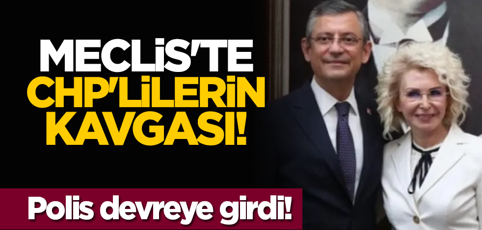 Meclis'te CHP'lilerin kavgası! Polis devreye girdi