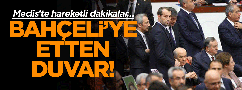 Meclis’te hareketli dakikalar… Bahçeli’ye etten duvar!