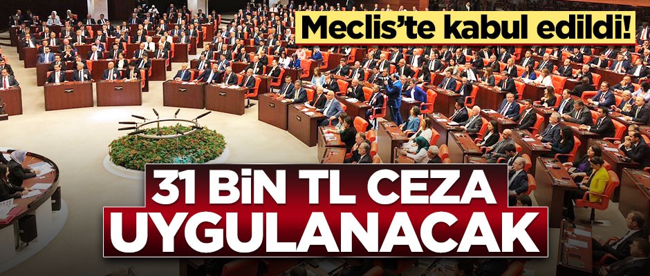Meclis'te kabul edildi! Yapmazlarsa 31 bin TL ceza ödeyecekler