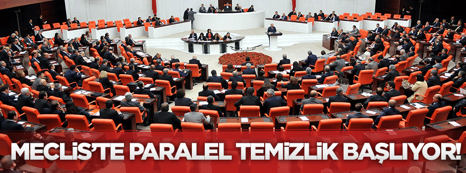 Meclis’te paralel temizlik başlıyor