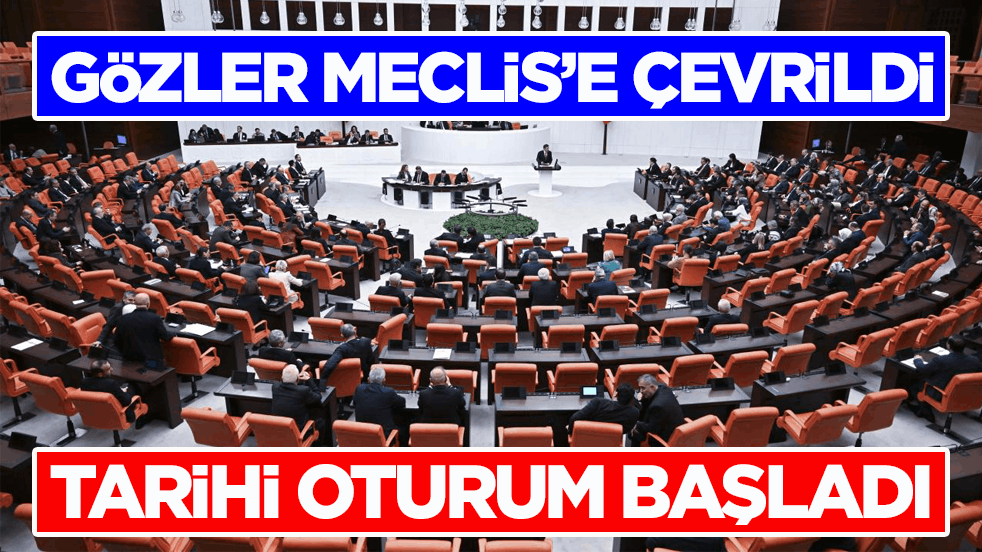 Gözler Meclis’e çevrildi! Tarihi oturum başladı