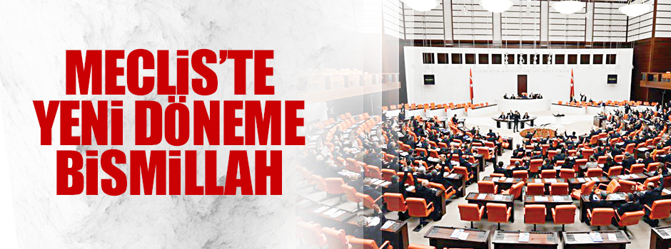 Meclis’te yeni döneme Bismillah