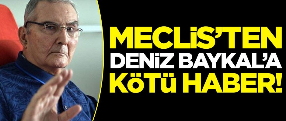 Meclis'ten Deniz Baykal'a kötü haber
