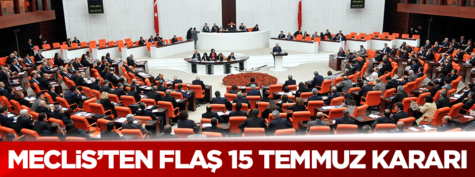 Meclis'ten flaş 15 Temmuz kararı!
