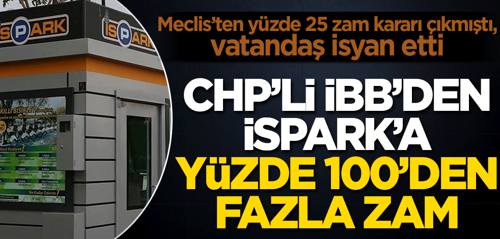 Meclis’ten yüzde 25 zam kararı çıkmıştı CHP’li İBB İSPARK’a yüzde 100’den fazla zam yaptı