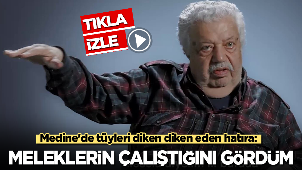 Medine'de tüyleri diken diken eden hatıra: Meleklerin çalıştığını gördüm!