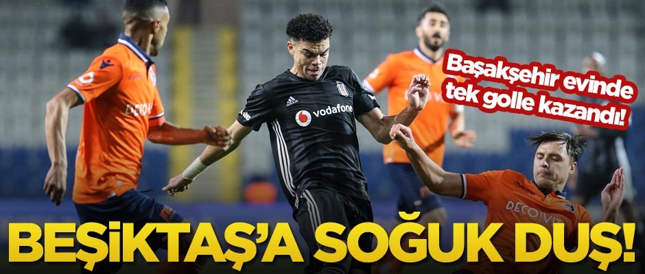 Medipol Başakşehir evinde Beşiktaş'ı 1-0 mağlup etti
