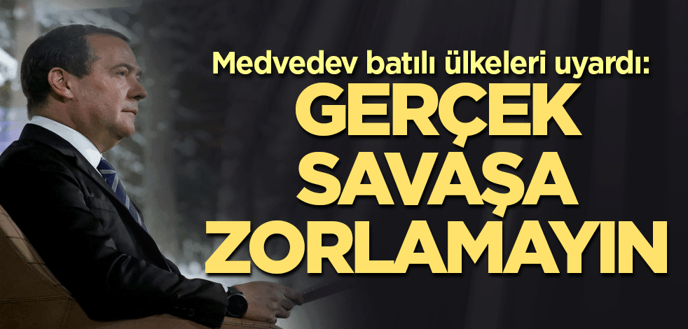 Medvedev batılı ülkeleri uyardı: Gerçek savaşa zorlamayın